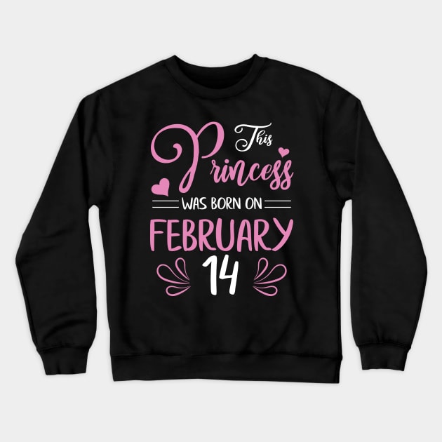 Happy Birthday To Me Nana Mama Aunt Sister Daughter Wife Niece This Princess Was Born On February 14 Crewneck Sweatshirt by joandraelliot